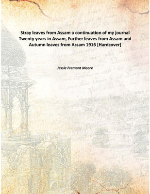 Stray leaves from Assama continuation of my journal Twenty years in Assam, Further leaves from Assam and Autumn leaves from Assam(English, Hardcover, Jessie Fremont Moore)