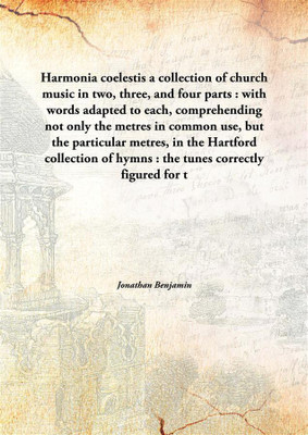 Harmonia Coelestisa Collection Of Church Music In Two, Three, And Four Parts : With Words Adapted To Each, Comprehending Not Onl(English, Hardcover, Jonathan Benjamin)