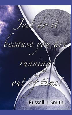 Just Do It Because You Are Running Out of Time!(English, Paperback, Smith Russell J)