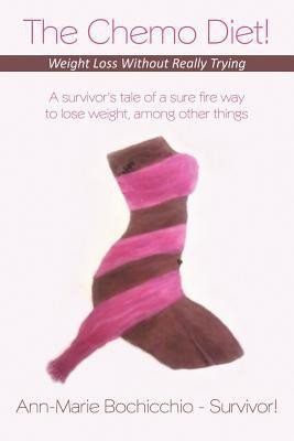 The Chemo Diet! Weight Loss Without Really Trying(English, Paperback, Bochicchio - Survivor! Ann-Marie)