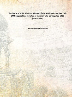 The battle of Point Pleasant a battle of the revolution October 10th 1774 biographical sketches of the men who participated 1909(English, Hardcover, Livia Nye Simpson-Poffenbarger)