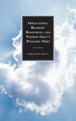 Implication, Readers' Resources, and Thomas Gray's Pindaric Odes(English, Paperback, Keener Frederick M.)