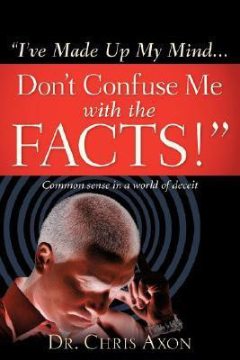 I've Made Up My Mind...Don't Confuse Me with the Facts!(English, Paperback, Axon Chris)