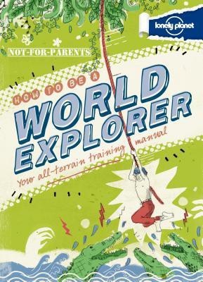 Lonely Planet Not-For-Parents - How to be a World Explorer(English, Hardcover, Lonely Planet)