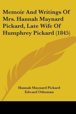 Memoir And Writings Of Mrs. Hannah Maynard Pickard, Late Wife Of Humphrey Pickard (1845)(English, Paperback, Pickard Hannah Maynard)