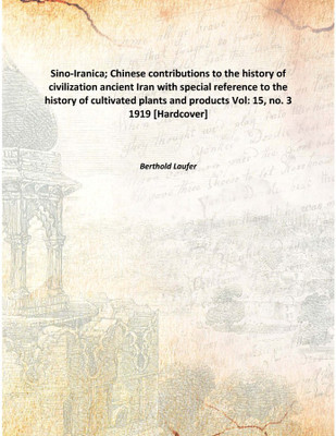 Sino-Iranica; Chinese contributions to the history of civilizationancient Iran with special reference to the history of cultivat(English, Hardcover, Berthold Laufer)