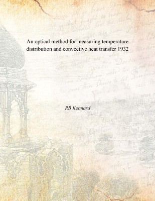 An optical method for measuring temperature distribution and convective heat transfer 1932 [Hardcover](English, Hardcover, RB Kennard)