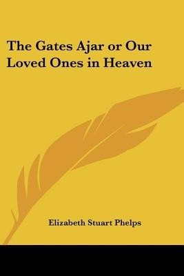 The Gates Ajar or Our Loved Ones in Heaven(English, Paperback, Phelps Elizabeth Stuart)