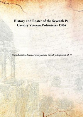 History and Roster of the Seventh Pa. Cavalry Veteran Volunteers(English, Hardcover, United States. Army. Pennsylvania Cavalry Regiment)