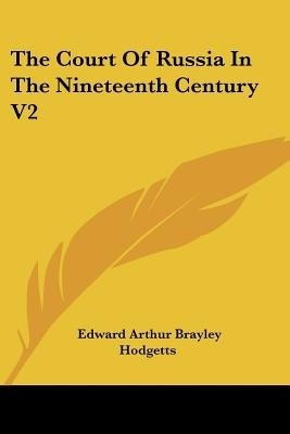 The Court of Russia in the Nineteenth Century V2(English, Paperback, Hodgetts Edward Arthur Brayley)