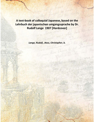A text-book of colloquial Japanese, based on the Lehrbuch der japanischen umgangssprache by Dr. Rudolf Lange 1907 [Hardcover](English, Hardcover, Lange, Rudolf, ,Noss, Christopher, b.)