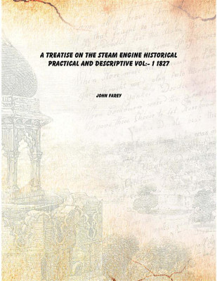 A treatise on the steam engine historical practical and descriptive Vol:- 1 1827 [Hardcover](English, Hardcover, John Farey)