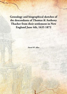 Genealogy And Biographical Sketches Of The Descendants Of Thomas & Anthony Thacher From Their Settlement In New England June 4th(English, Hardcover, David W. Allen)