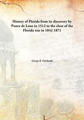 History of Florida from its discovery by Ponce de Leon in 1512 to the close of the Florida war in 1842(English, Hardcover, George R. Fairbanks)