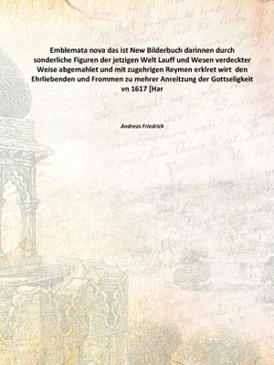 Emblemata nova das ist New Bilderbuch darinnen durch sonderliche Figuren der jetzigen Welt Lauff und Wesen verdeckter Weise abge(Latin, Hardcover, Andreas Friedrich)