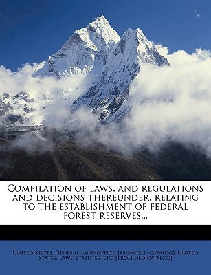 Compilation of Laws, and Regulations and Decisions Thereunder, Relating to the Establishment of Federal Forest Reserves...(English, Paperback, unknown)