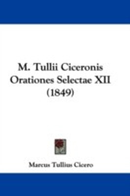 M. Tullii Ciceronis Orationes Selectae XII (1849)(English, Paperback, Cicero Marcus Tullius)