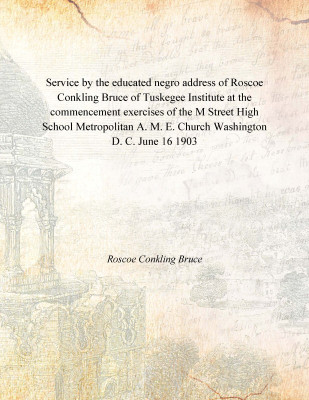 Service by the educated negro address of Roscoe Conkling Bruce of Tuskegee Institute at the commencement exercises of the M Stre(English, Paperback, Roscoe Conkling Bruce)