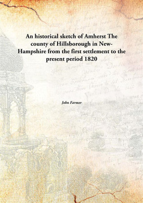 An Historical Sketch Of Amherstthe County Of Hillsborough In New-Hampshire From The First Settlement To The Present Period 1820(English, Paperback, John Farmer)