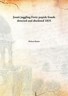 Jesuit juggling Forty popish frauds detected and disclosed(English, Hardcover, Richard Baxter)