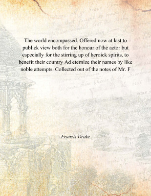 The world encompassed. Offered now at last to publick view both for the honour of the actor but especially for the stirring up o(English, Paperback, Francis Drake)