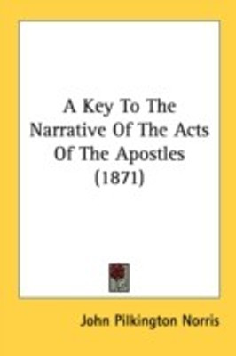 A Key To The Narrative Of The Acts Of The Apostles (1871)(English, Paperback, Norris John Pilkington)