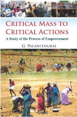 Critical Mass to Critical Action : A Study of the Process of Empowerment(English, Hardcover, Professor G. Palanithurai)
