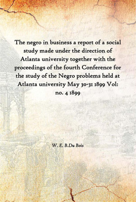 The Negro In Business A Report Of A Social Study Made Under The Direction Of Atlanta University Together With The Proceedings Of(English, Hardcover, W. E. B.Du Bois)