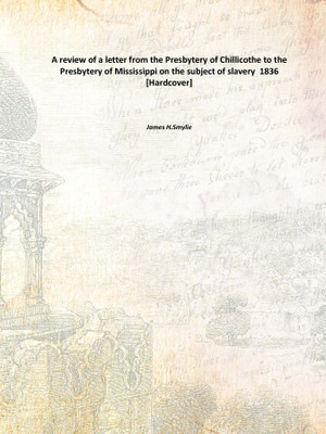A review of a letter from the Presbytery of Chillicothe to the Presbytery of Mississippi on the subject of slavery 1836 [Hardcov(English, Hardcover, James H.Smylie)