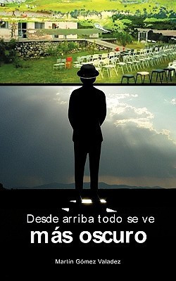 Desde Arriba Todo Se Ve Mas Oscuro(Spanish, Paperback, Valadez Martin Gomez)