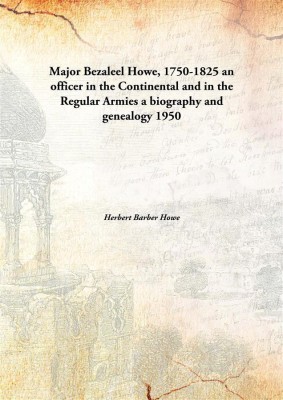 Major Bezaleel Howe, 1750-1825, an officer in the Continental and in the Regular Armies; a biography and genealogy(English, Hardcover, Herbert Barber Howe)