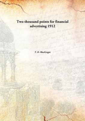 Two thousand points for financial advertising 1912(English, Paperback, T. D. MacGregor)