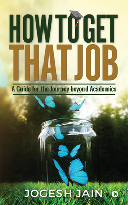 How to Get That Job  - A Guide for the Journey beyond Academics(English, Paperback, Jogesh Jain)