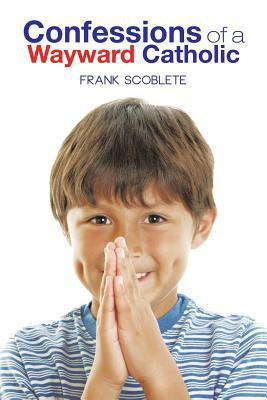 Confessions of a Wayward Catholic(English, Paperback, Scoblete Frank)