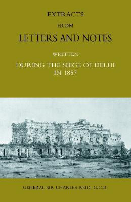 Extracts from Letters and Notes Written During the Siege of Delhi in 1857(English, Paperback, Reid Charles)