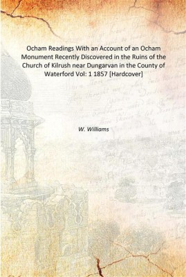 Ocham Readings With an Account of an Ocham Monument Recently Discovered in the Ruins of the Church of Kilrush near Dungarvan in(English, Hardcover, W. Williams)