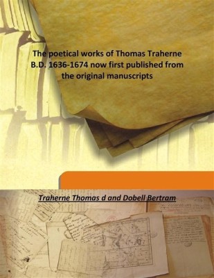 The poetical works of Thomas Traherne B.D. 1636-1674 now first published from the original manuscripts(English, Hardcover, Traherne Thomas d, Dobell Bertram)