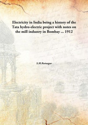 Electricity in India being a history of the Tata hydro-electric project with notes on the mill industry in Bombay ...(English, Hardcover, S.M.Rutnagur)