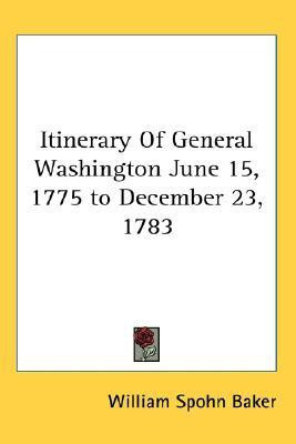Itinerary Of General Washington June 15, 1775 to December 23, 1783(English, Paperback, Baker William Spohn)