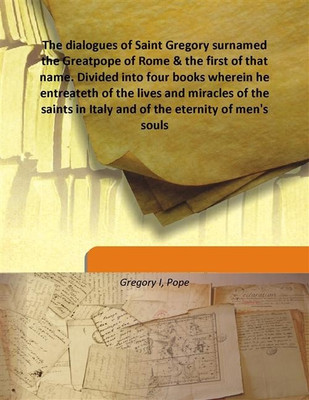 The dialogues of Saint Gregory surnamed the Greatpope of Rome & the first of that name. Divided into four books wherein he entre(English, Hardcover, Gregory I, Pope)