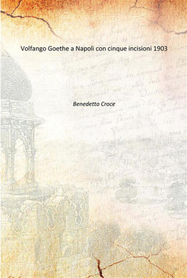 Volfango Goethe a Napoli con cinque incisioni 1903(Italian, Paperback, Benedetto Croce)