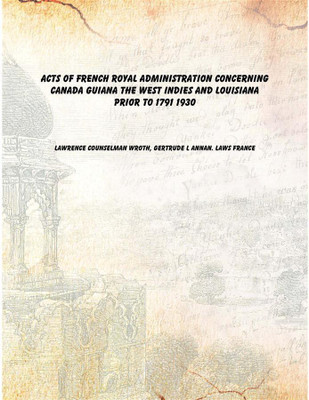 Acts of French royal administration concerning Canada Guiana the West Indies and Louisiana prior to 1791 1930 [Hardcover](French, English, Hardcover, Lawrence Counselman Wroth, Gertrude L Annan. Laws France)