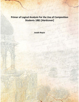 Primer of Logical Analysis For the Use of Composition Students 1881 [Hardcover](English, Hardcover, Josiah Royce)