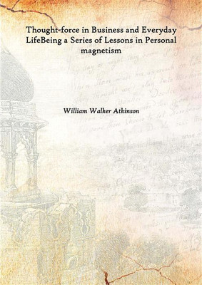 Thought-force in Business and Everyday LifeBeing a Series of Lessons in Personal magnetism 1901(English, Hardcover, William Walker Atkinson)