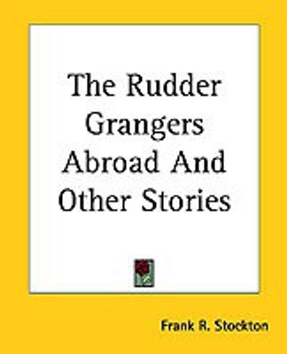The Rudder Grangers Abroad And Other Stories(English, Paperback, Stockton Frank R.)
