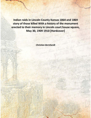 Indian raids in Lincoln County Kansas 1864 and 1869 story of those killedWith a history of the monument erected to their memory(English, Hardcover, Christian Bernhardt)