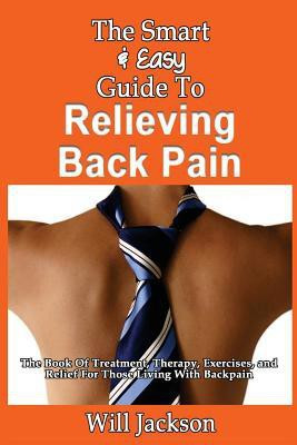 The Smart & Easy Guide To Relieving Back Pain - The Book of Natural Treatments, Therapy, Exercises, and Relief for Those Living with Backpain(English, Paperback, Jackson Will Lecturer in Imperial History) The Smart & Easy Guide To Relieving Back Pain - The Book of Natural Treatments, Therapy, Exercises, and Relief for Those Living with Backpain(English, Paperback, Jackson Will Lecturer in Imperial History)