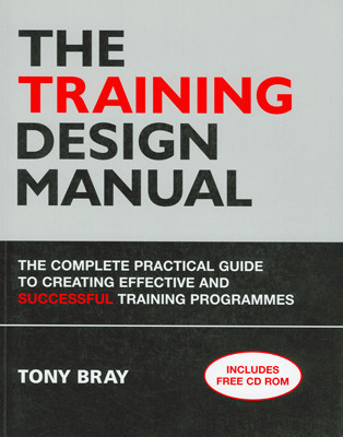 Training Design Manual-The Complete Practical Guide To Creating Effective And Successful Training Programmes (With CD) 01 Edition(English, Paperback, Tony Bray)