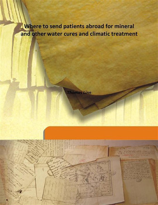 Where To Send Patients Abroad For Mineral And Other Water Cures And Climatic Treatment(English, Hardcover, Thomas Linn)