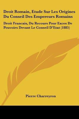 Droit Romain, Etude Sur Les Origines Du Conseil Des Empereurs Romains(French, Paperback, Charreyron Pierre)